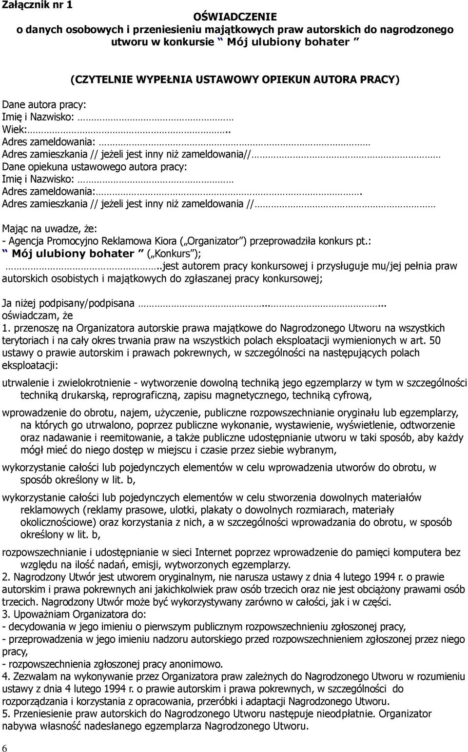 Adres zamieszkania // jeżeli jest inny niż zameldowania // Mając na uwadze, że: - Agencja Promocyjno Reklamowa Kiora ( Organizator ) przeprowadziła konkurs pt.: Mój ulubiony bohater ( Konkurs );.