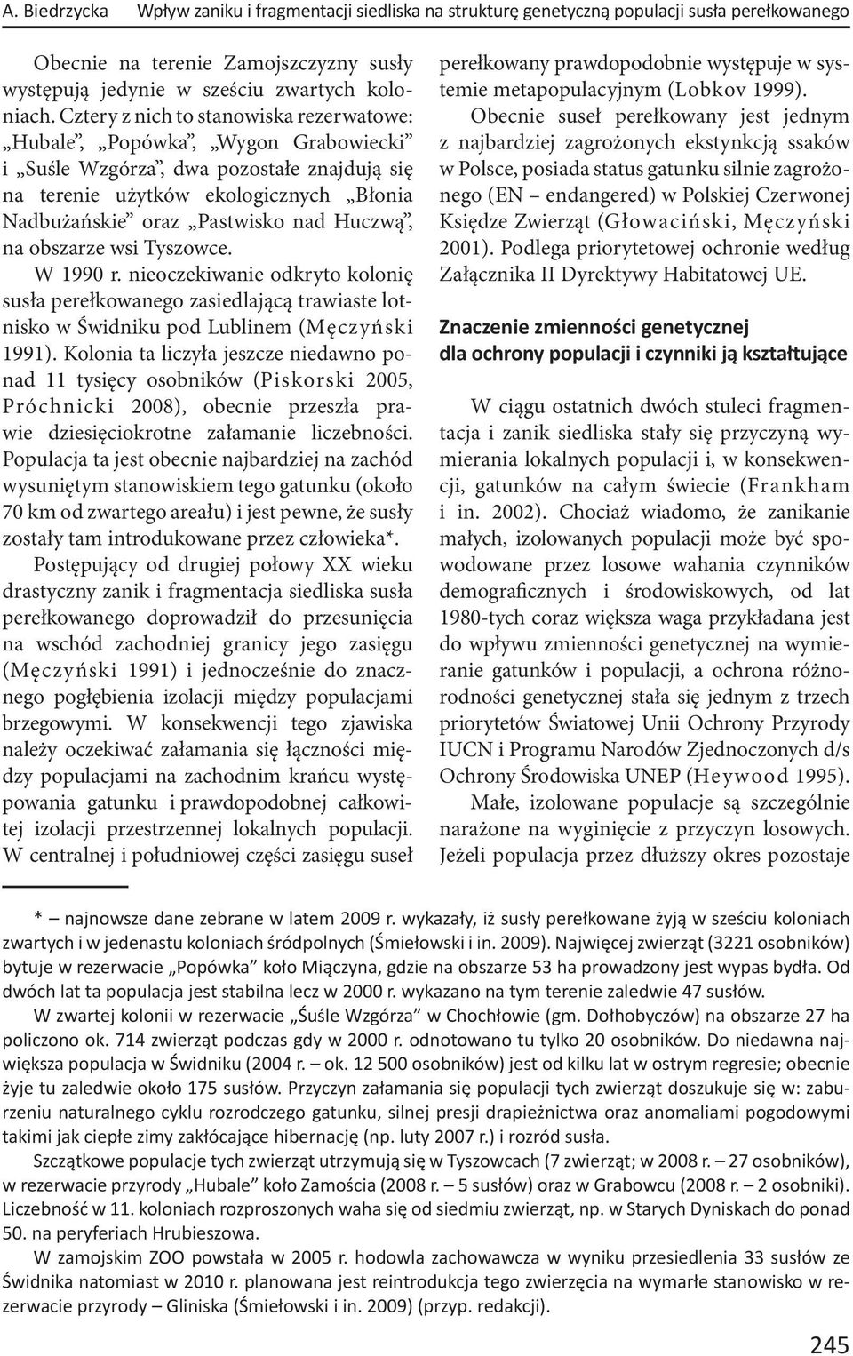 na obszarze wsi Tyszowce. W 1990 r. nieoczekiwanie odkryto kolonię susła perełkowanego zasiedlającą trawiaste lotnisko w Świdniku pod Lublinem (Męczyński 1991).