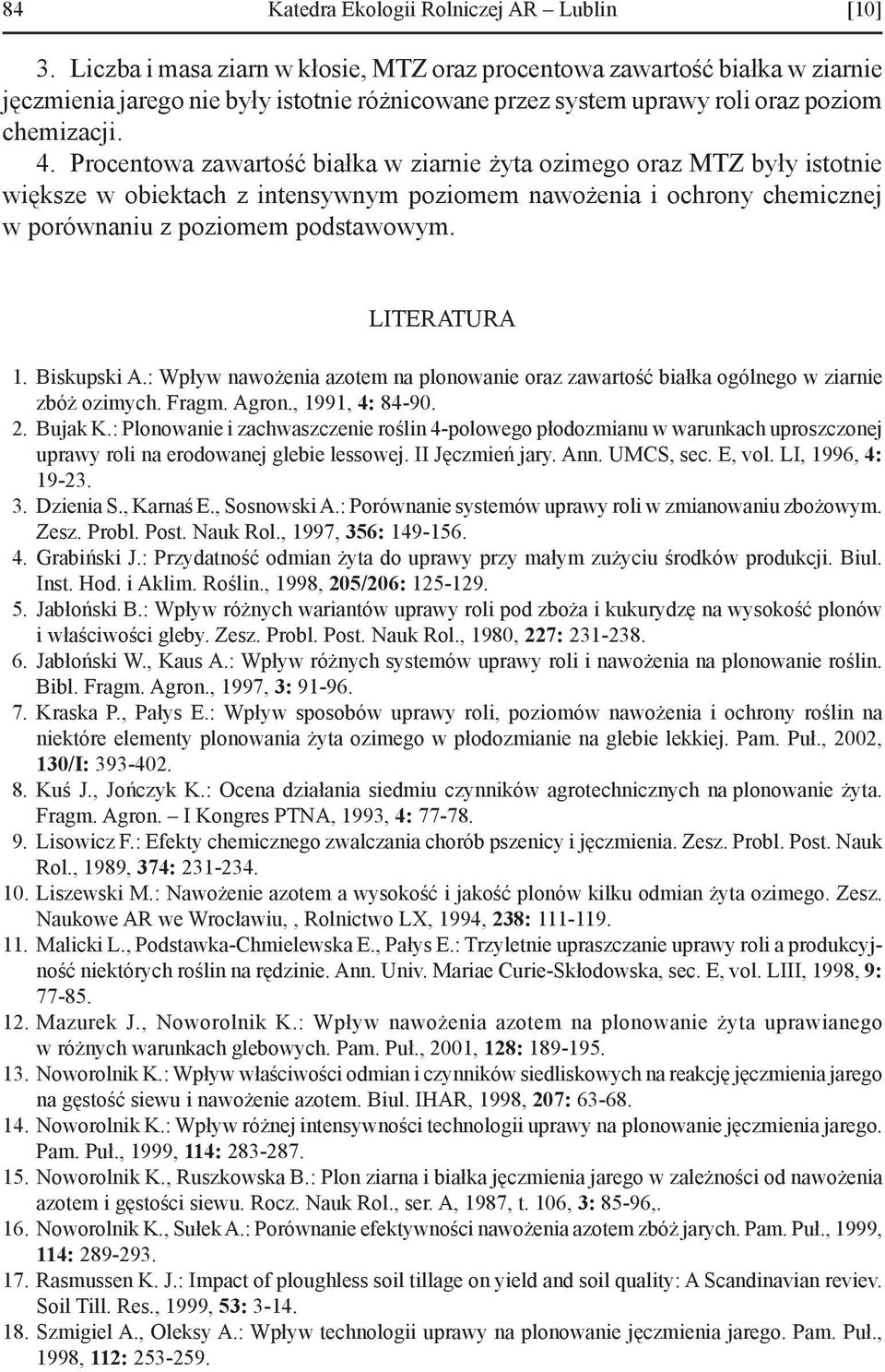 Procentowa zawartość białka w ziarnie żyta ozimego oraz MTZ były istotnie większe w obiektach z intensywnym poziomem nawożenia i ochrony chemicznej w porównaniu z poziomem podstawowym., LITERATURA 1.