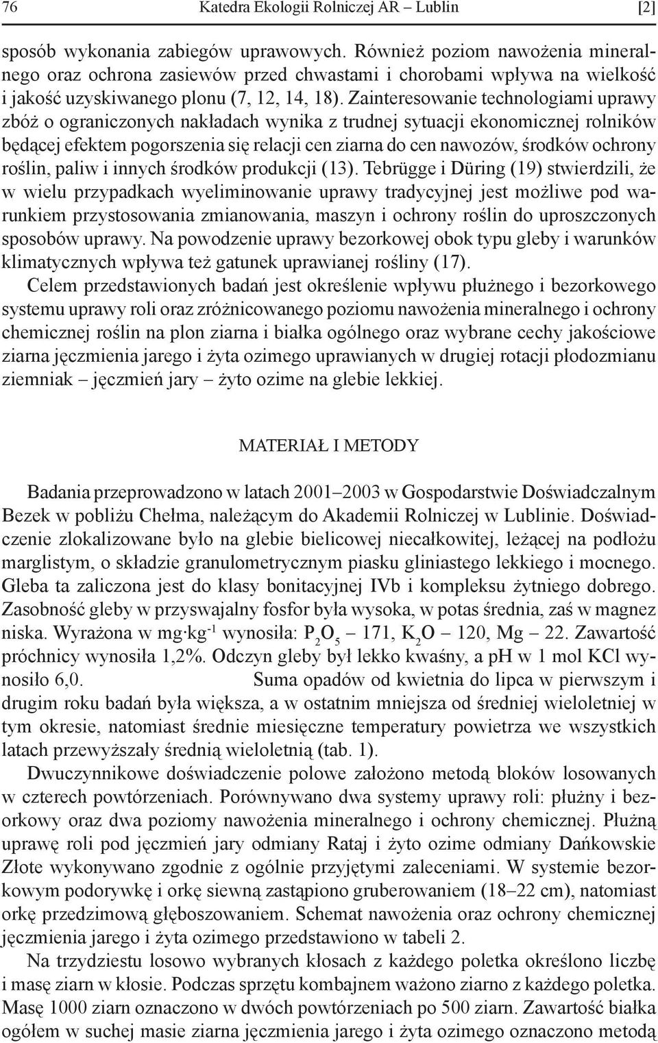 Zainteresowanie technologiami uprawy zbóż o ograniczonych nakładach wynika z trudnej sytuacji ekonomicznej rolników będącej efektem pogorszenia się relacji cen ziarna do cen nawozów, środków ochrony