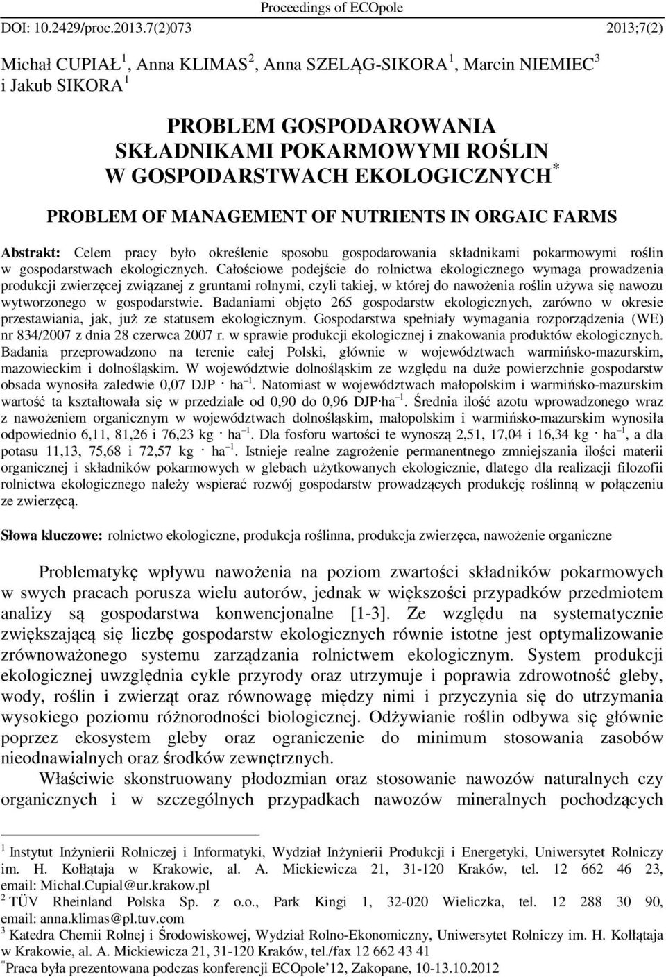 PROBLEM OF MANAGEMENT OF NUTRIENTS IN ORGAIC FARMS Abstrakt: Celem pracy było określenie sposobu gospodarowania składnikami pokarmowymi roślin w gospodarstwach ekologicznych.