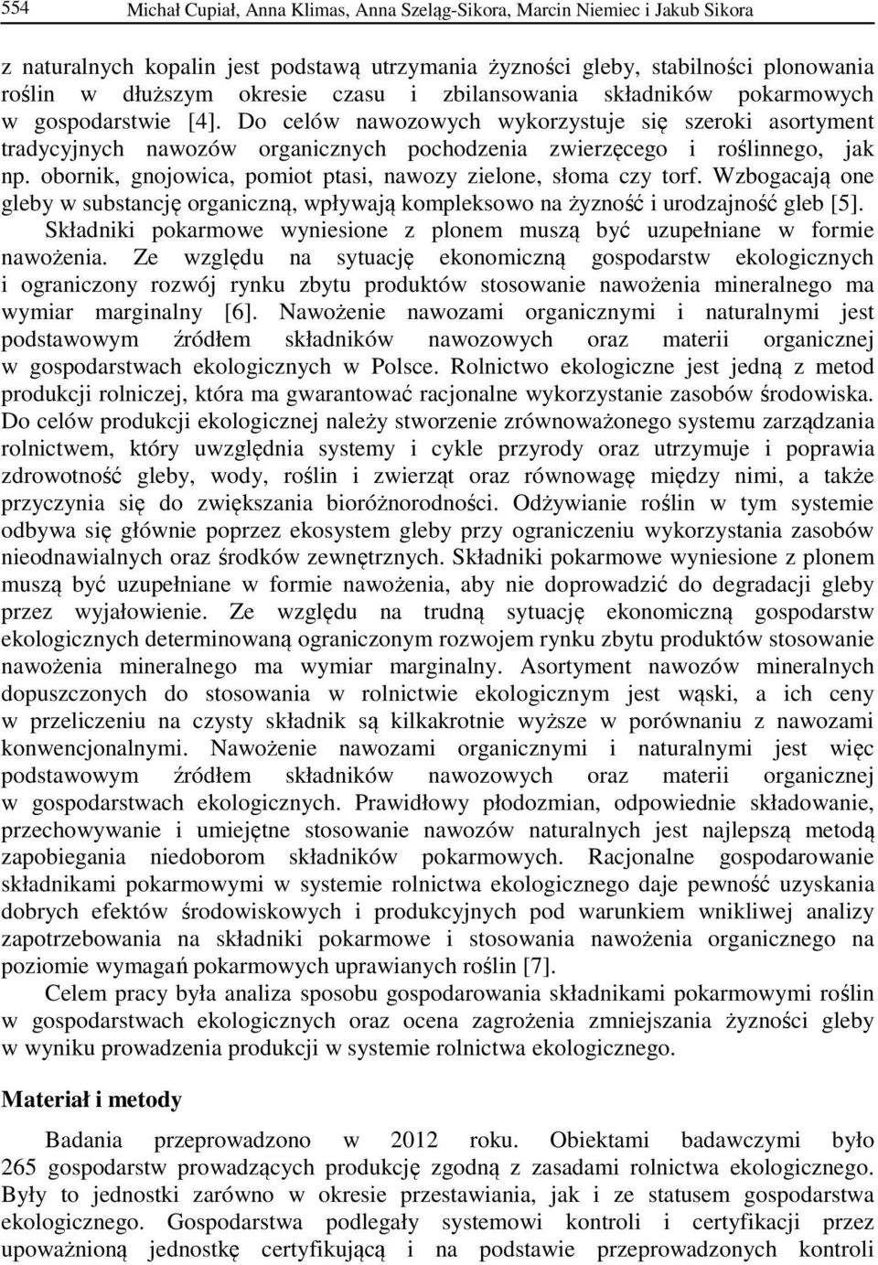 obornik, gnojowica, pomiot ptasi, nawozy zielone, słoma czy torf. Wzbogacają one gleby w substancję organiczną, wpływają kompleksowo na żyzność i urodzajność gleb [5].