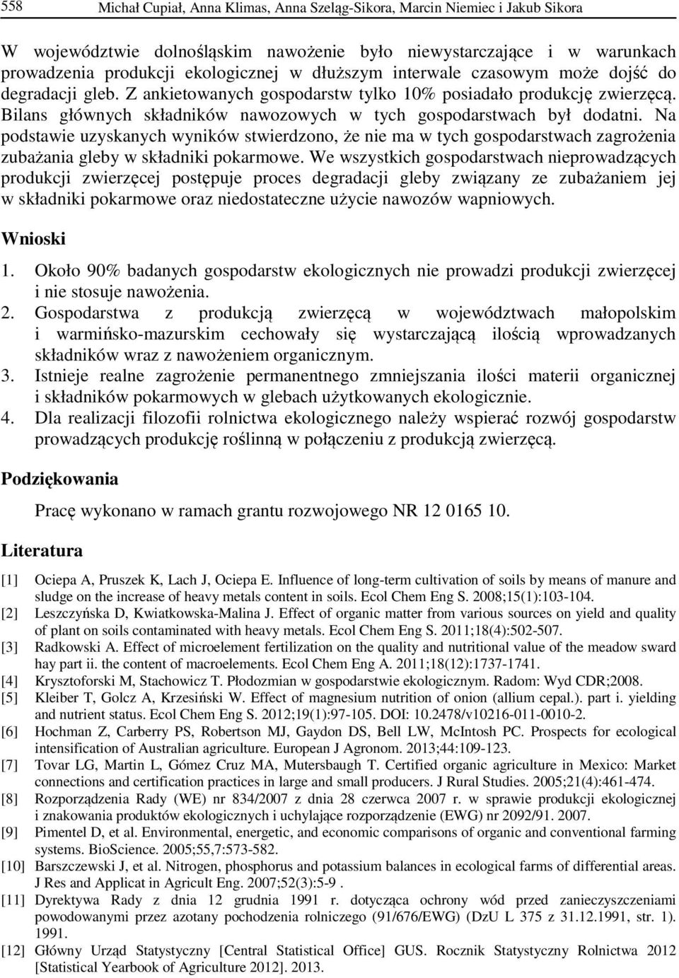 Na podstawie uzyskanych wyników stwierdzono, że nie ma w tych gospodarstwach zagrożenia zubażania gleby w składniki pokarmowe.