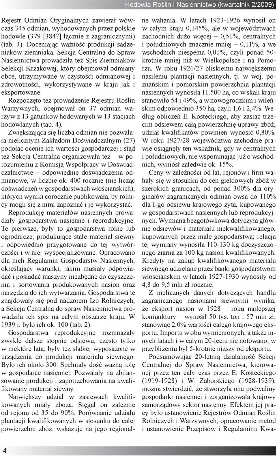 eksportowane. Rozpoczęto też prowadzenie Rejestru Roślin Warzywnych; obejmował on 37 odmian warzyw z 13 gatunków hodowanych w 13 stacjach hodowlanych (tab. 4).