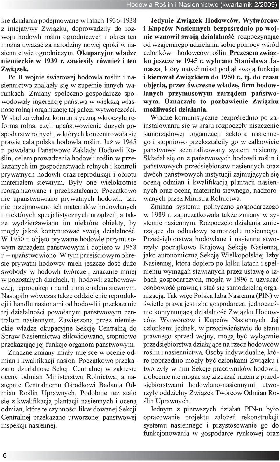 Zmiany społeczno-gospodarcze spowodowały ingerencję państwa w większą własność rolną i organizację tej gałęzi wytwórczości.