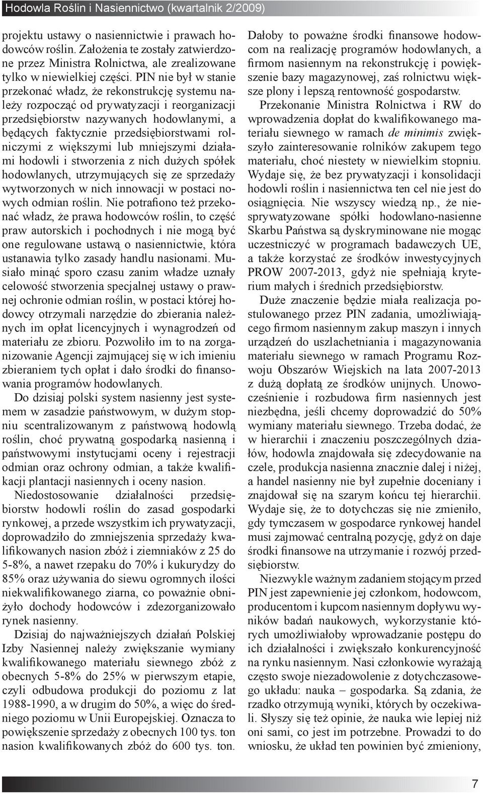 rolniczymi z większymi lub mniejszymi działami hodowli i stworzenia z nich dużych spółek hodowlanych, utrzymujących się ze sprzedaży wytworzonych w nich innowacji w postaci nowych odmian roślin.