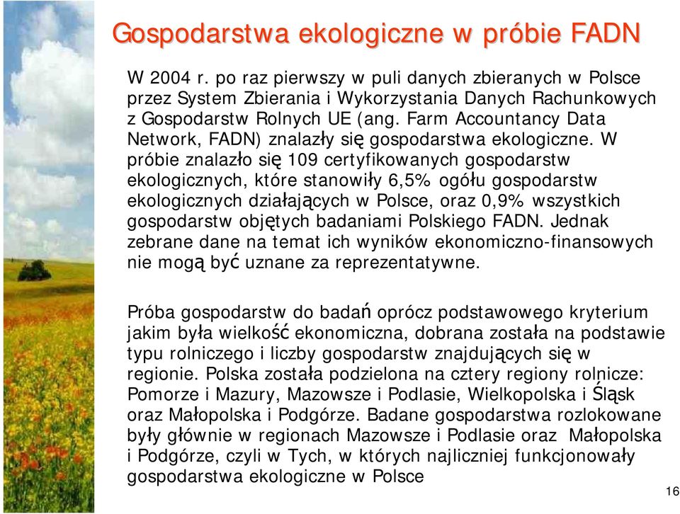 W próbie znalazło się 109 certyfikowanych gospodarstw ekologicznych, które stanowiły 6,5% ogółu gospodarstw ekologicznych działających w Polsce, oraz 0,9% wszystkich gospodarstw objętych badaniami