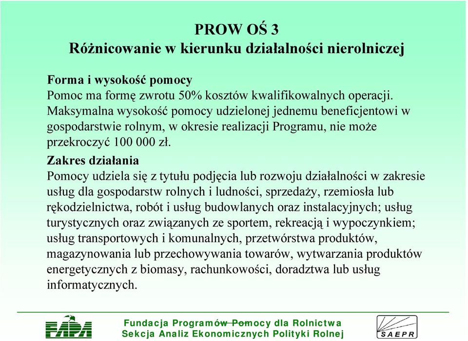 Zakres działania Pomocy udziela się z tytułu podjęcia lub rozwoju działalności w zakresie usług dla gospodarstw rolnych i ludności, sprzedaży, rzemiosła lub rękodzielnictwa, robót i usług