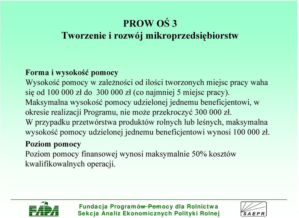 Maksymalna wysokość pomocy udzielonej jednemu beneficjentowi, w okresie realizacji Programu, nie może przekroczyć 300 000 zł.