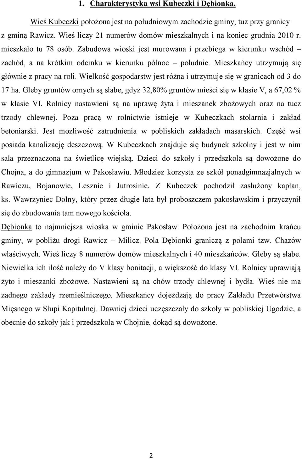 Zabudowa wioski jest murowana i przebiega w kierunku wschód zachód, a na krótkim odcinku w kierunku północ południe. Mieszkańcy utrzymują się głównie z pracy na roli.