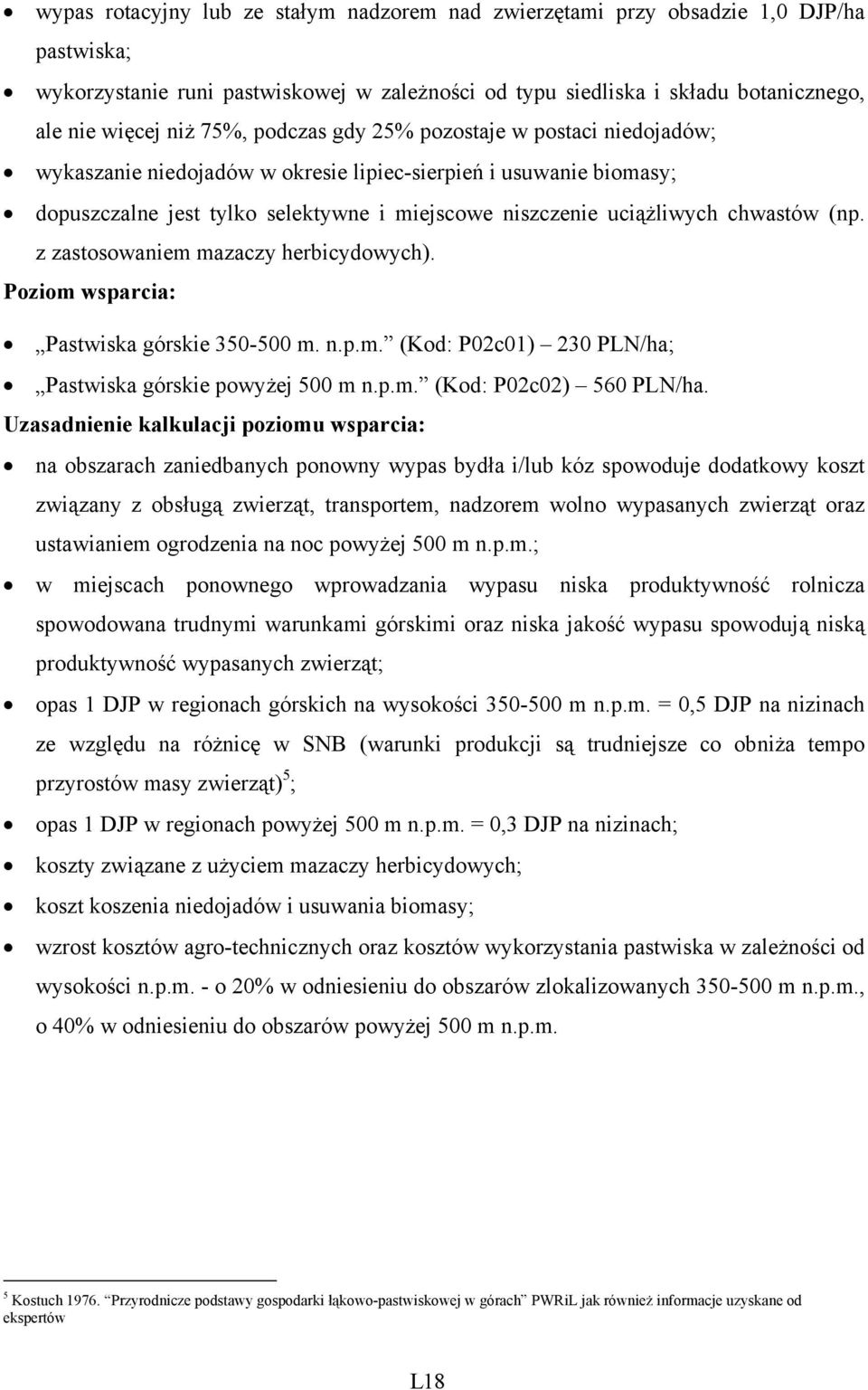(np. z zastosowaniem mazaczy herbicydowych). Poziom wsparcia: Pastwiska górskie 350-500 m. n.p.m. (Kod: P02c01) 230 PLN/ha; Pastwiska górskie powyżej 500 m n.p.m. (Kod: P02c02) 560 PLN/ha.