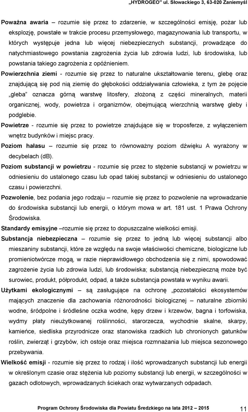 Powierzchnia ziemi - rozumie się przez to naturalne ukształtowanie terenu, glebę oraz znajdującą się pod nią ziemię do głębokości oddziaływania człowieka, z tym że pojęcie gleba oznacza górną warstwę