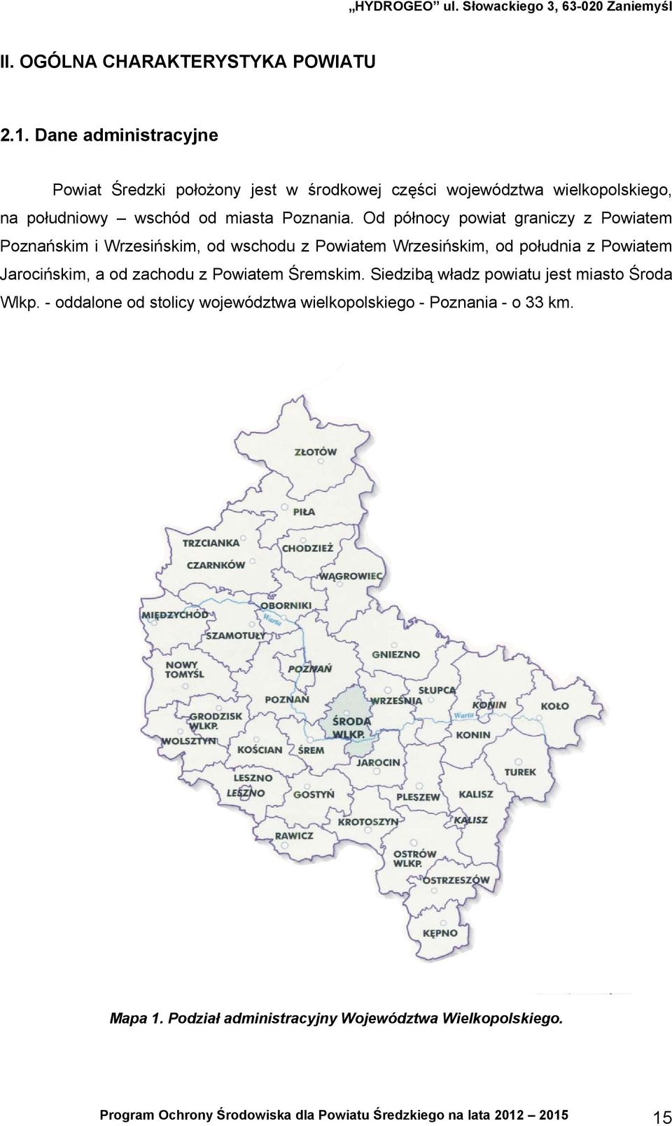 Od północy powiat graniczy z Powiatem Poznańskim i Wrzesińskim, od wschodu z Powiatem Wrzesińskim, od południa z Powiatem Jarocińskim, a od zachodu z