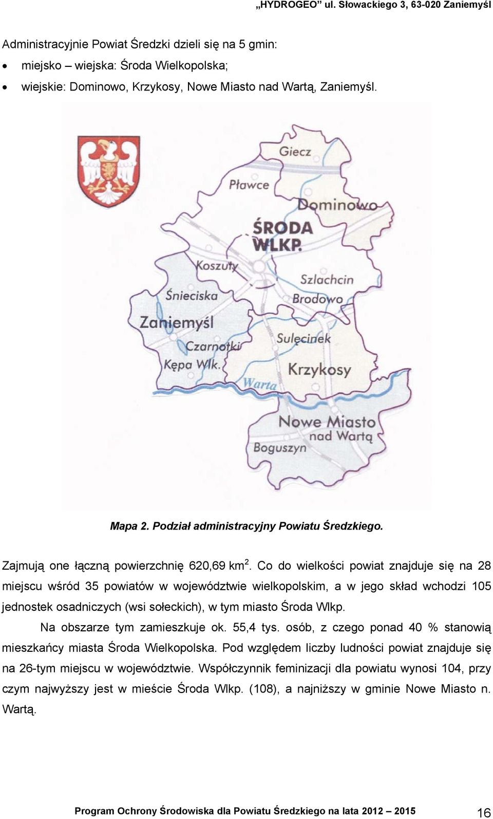 Co do wielkości powiat znajduje się na 28 miejscu wśród 35 powiatów w województwie wielkopolskim, a w jego skład wchodzi 105 jednostek osadniczych (wsi sołeckich), w tym miasto Środa Wlkp.
