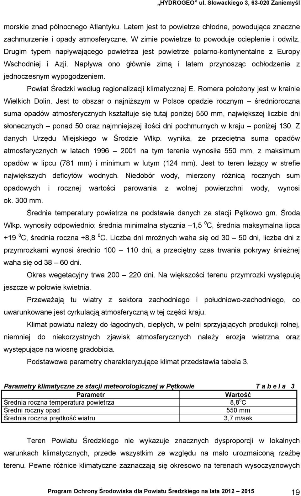 Powiat Średzki według regionalizacji klimatycznej E. Romera położony jest w krainie Wielkich Dolin.