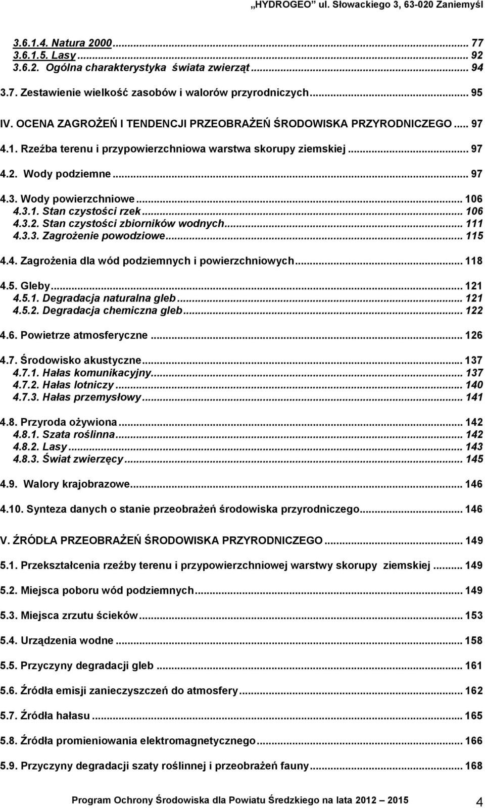 .. 106 4.3.1. Stan czystości rzek... 106 4.3.2. Stan czystości zbiorników wodnych... 111 4.3.3. Zagrożenie powodziowe... 115 4.4. Zagrożenia dla wód podziemnych i powierzchniowych... 118 4.5. Gleby.