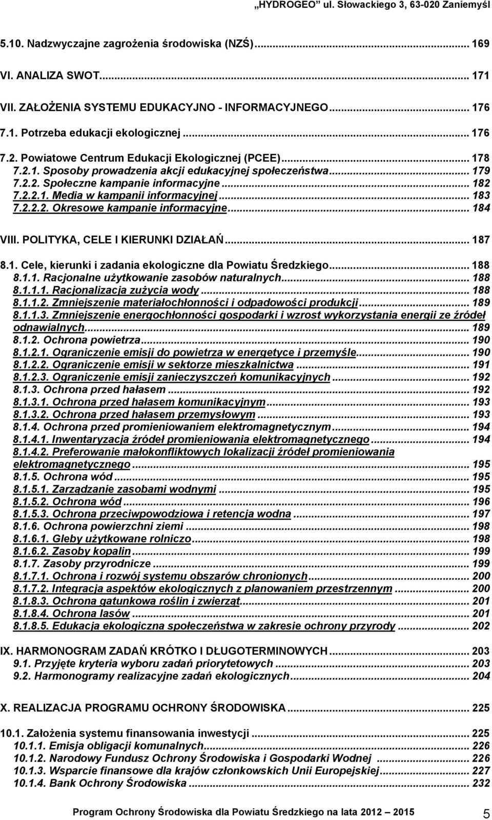 .. 183 7.2.2.2. Okresowe kampanie informacyjne... 184 VIII. POLITYKA, CELE I KIERUNKI DZIAŁAŃ... 187 8.1. Cele, kierunki i zadania ekologiczne dla Powiatu Średzkiego... 188 8.1.1. Racjonalne użytkowanie zasobów naturalnych.