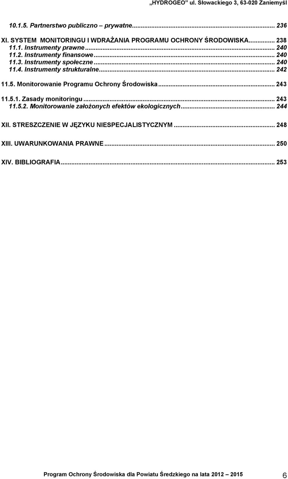 Monitorowanie Programu Ochrony Środowiska... 243 11.5.1. Zasady monitoringu... 243 11.5.2. Monitorowanie założonych efektów ekologicznych... 244 XII.