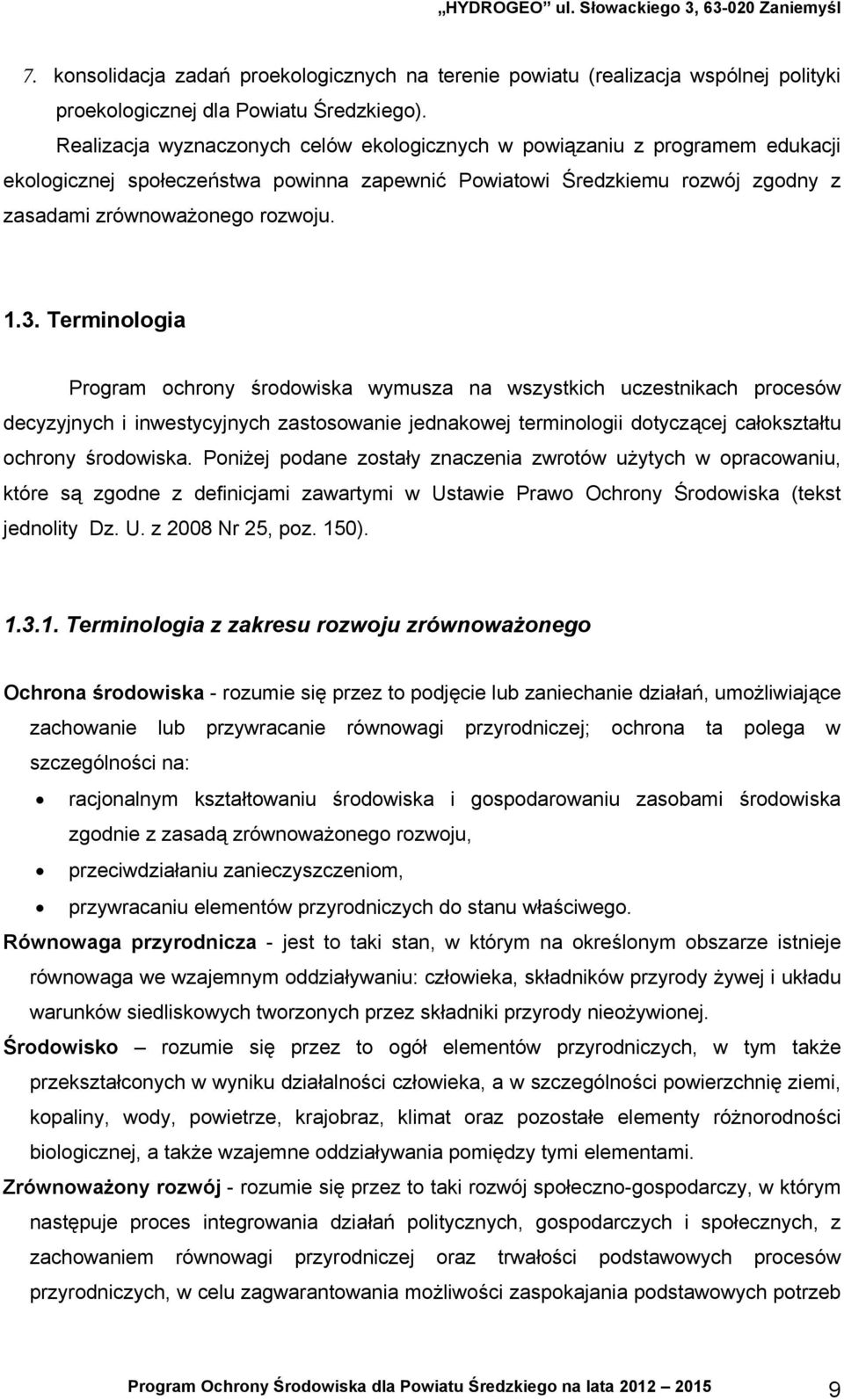 Terminologia Program ochrony środowiska wymusza na wszystkich uczestnikach procesów decyzyjnych i inwestycyjnych zastosowanie jednakowej terminologii dotyczącej całokształtu ochrony środowiska.