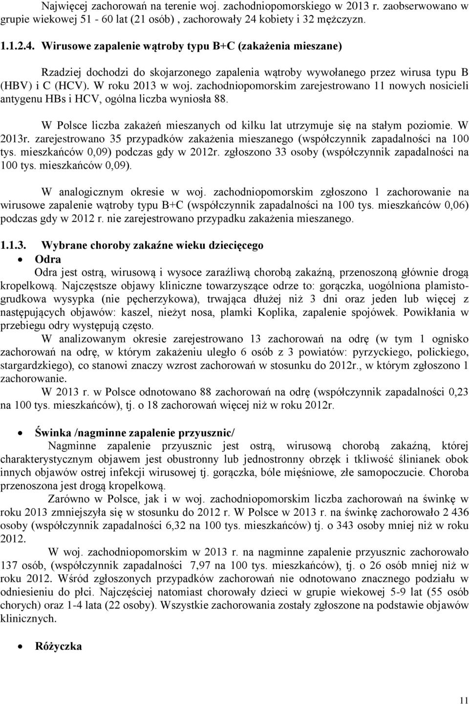 W roku 2013 w woj. zachodniopomorskim zarejestrowano 11 nowych nosicieli antygenu HBs i HCV, ogólna liczba wyniosła 88.