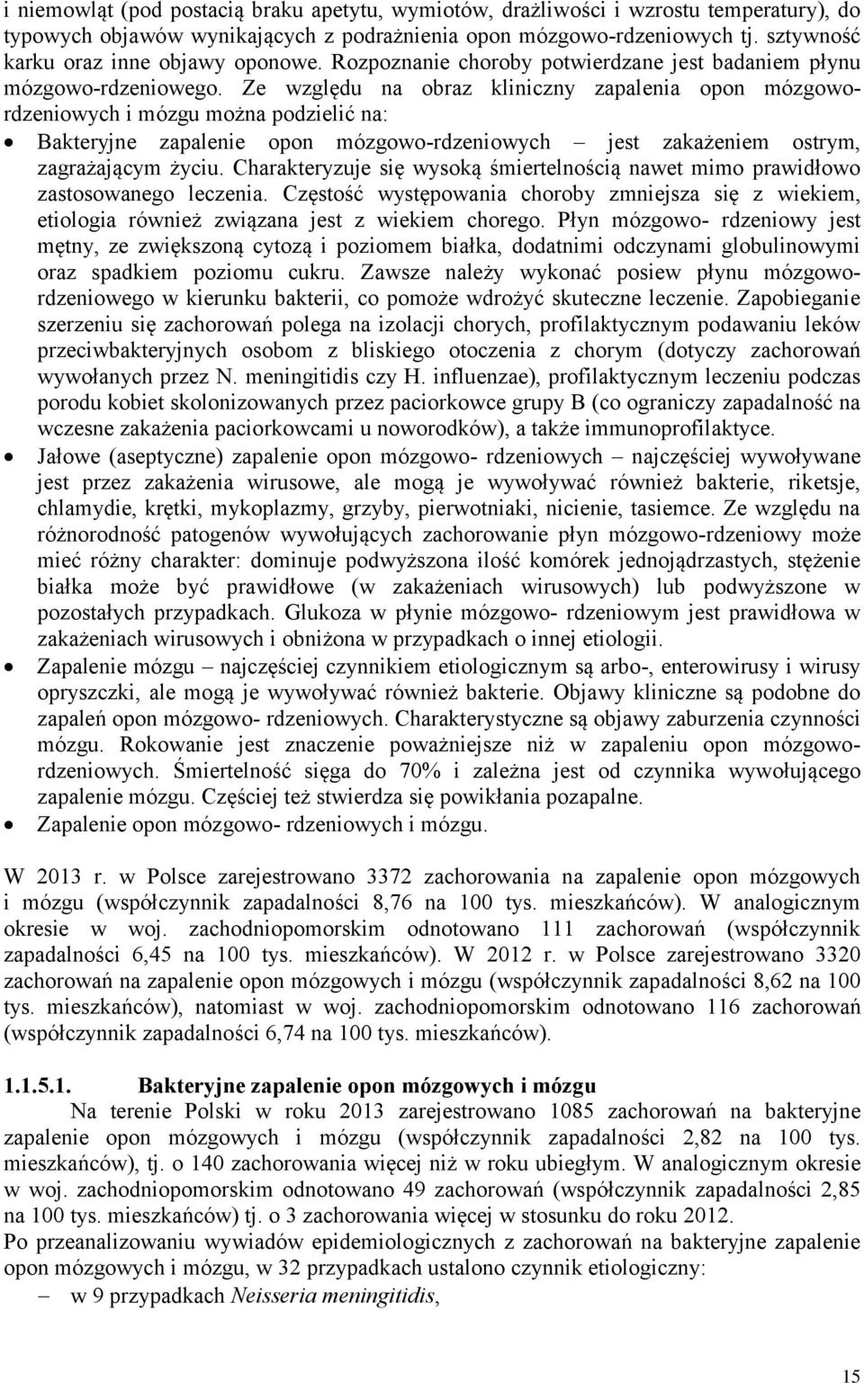 Ze względu na obraz kliniczny zapalenia opon mózgowordzeniowych i mózgu można podzielić na: Bakteryjne zapalenie opon mózgowo-rdzeniowych jest zakażeniem ostrym, zagrażającym życiu.