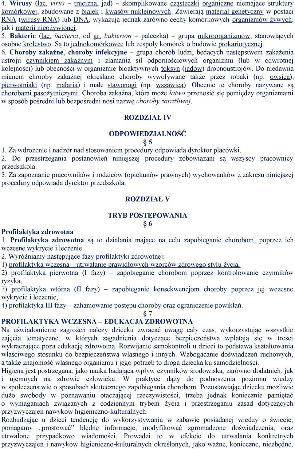 bakterion pałeczka) grupa mikroorganizmów, stanowiących osobne królestwo. Są to jednokomórkowce lub zespoły komórek o budowie prokariotycznej. 6.