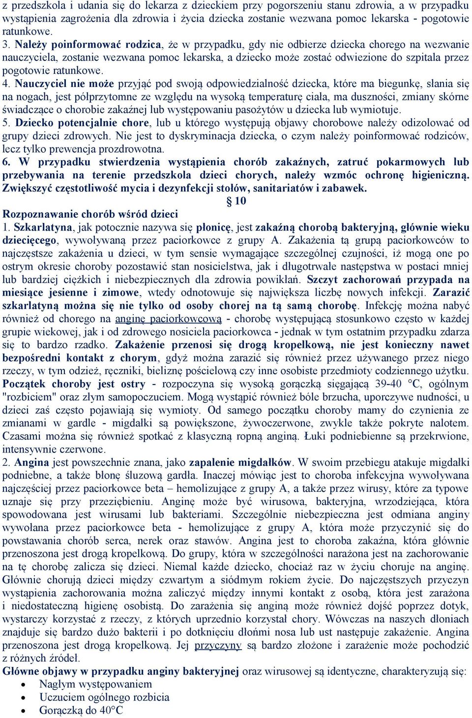 Należy poinformować rodzica, że w przypadku, gdy nie odbierze dziecka chorego na wezwanie nauczyciela, zostanie wezwana pomoc lekarska, a dziecko może zostać odwiezione do szpitala przez pogotowie