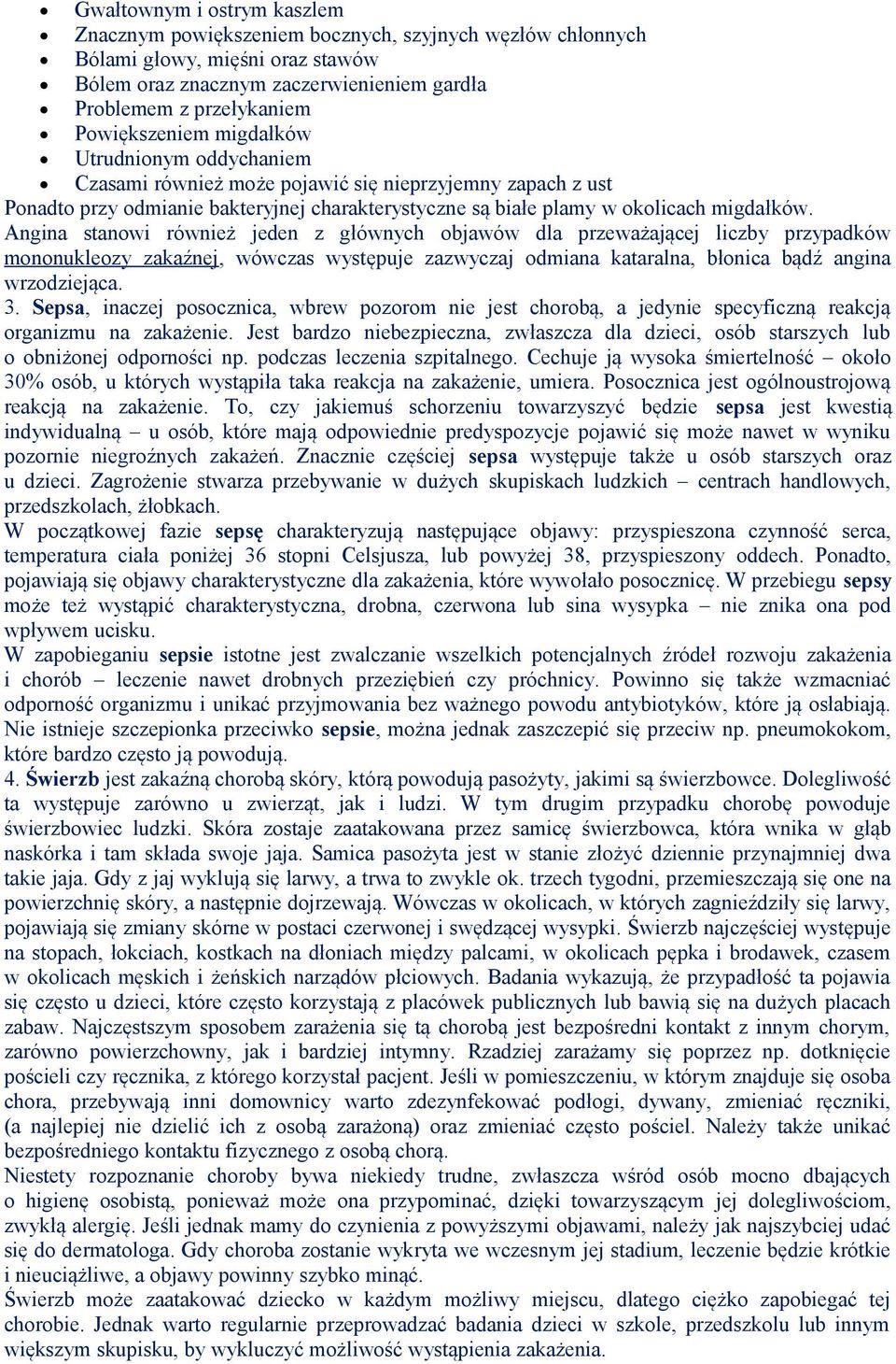 Angina stanowi również jeden z głównych objawów dla przeważającej liczby przypadków mononukleozy zakaźnej, wówczas występuje zazwyczaj odmiana kataralna, błonica bądź angina wrzodziejąca. 3.