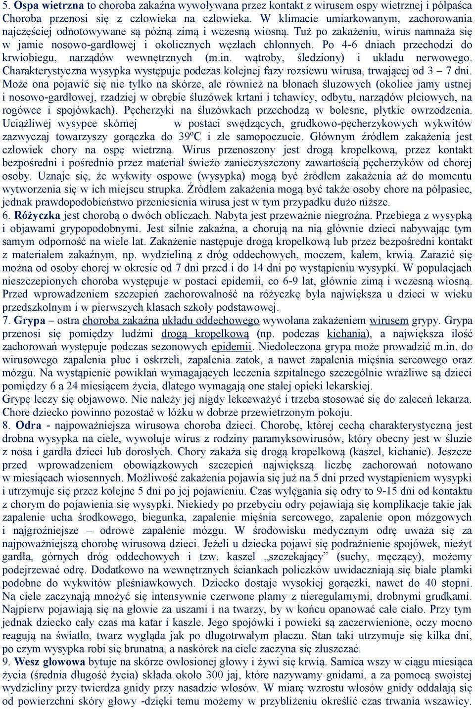 Po 4-6 dniach przechodzi do krwiobiegu, narządów wewnętrznych (m.in. wątroby, śledziony) i układu nerwowego.