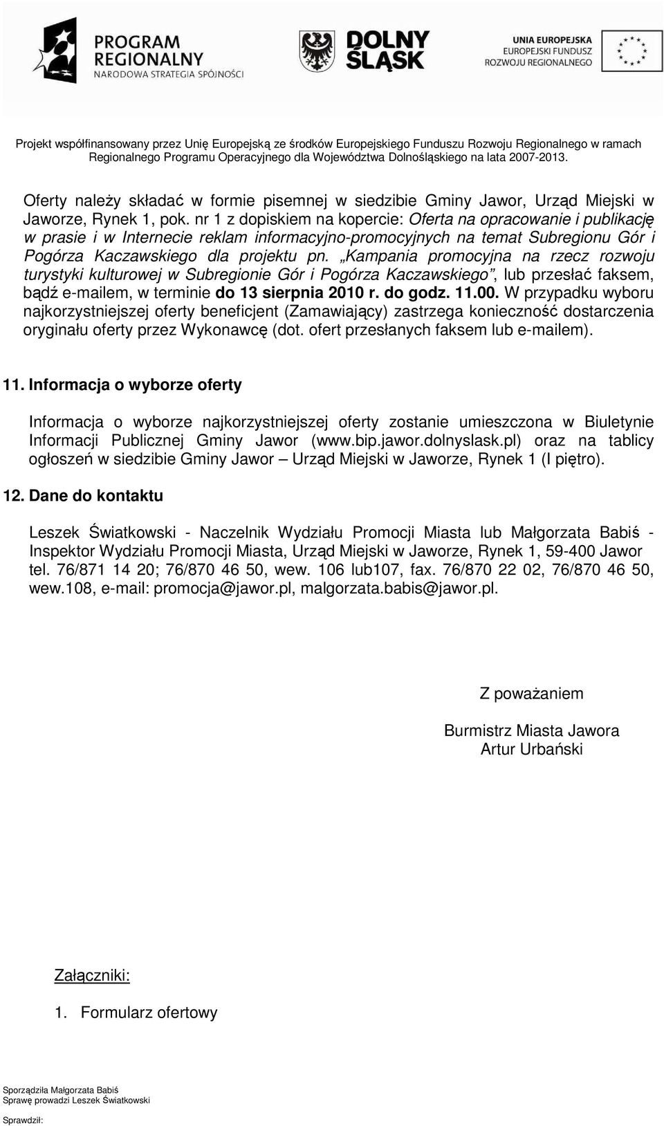 Kampania promocyjna na rzecz rozwoju turystyki kulturowej w Subregionie Gór i Pogórza Kaczawskiego, lub przesłać faksem, bądź e-mailem, w terminie do 3 sierpnia 200 