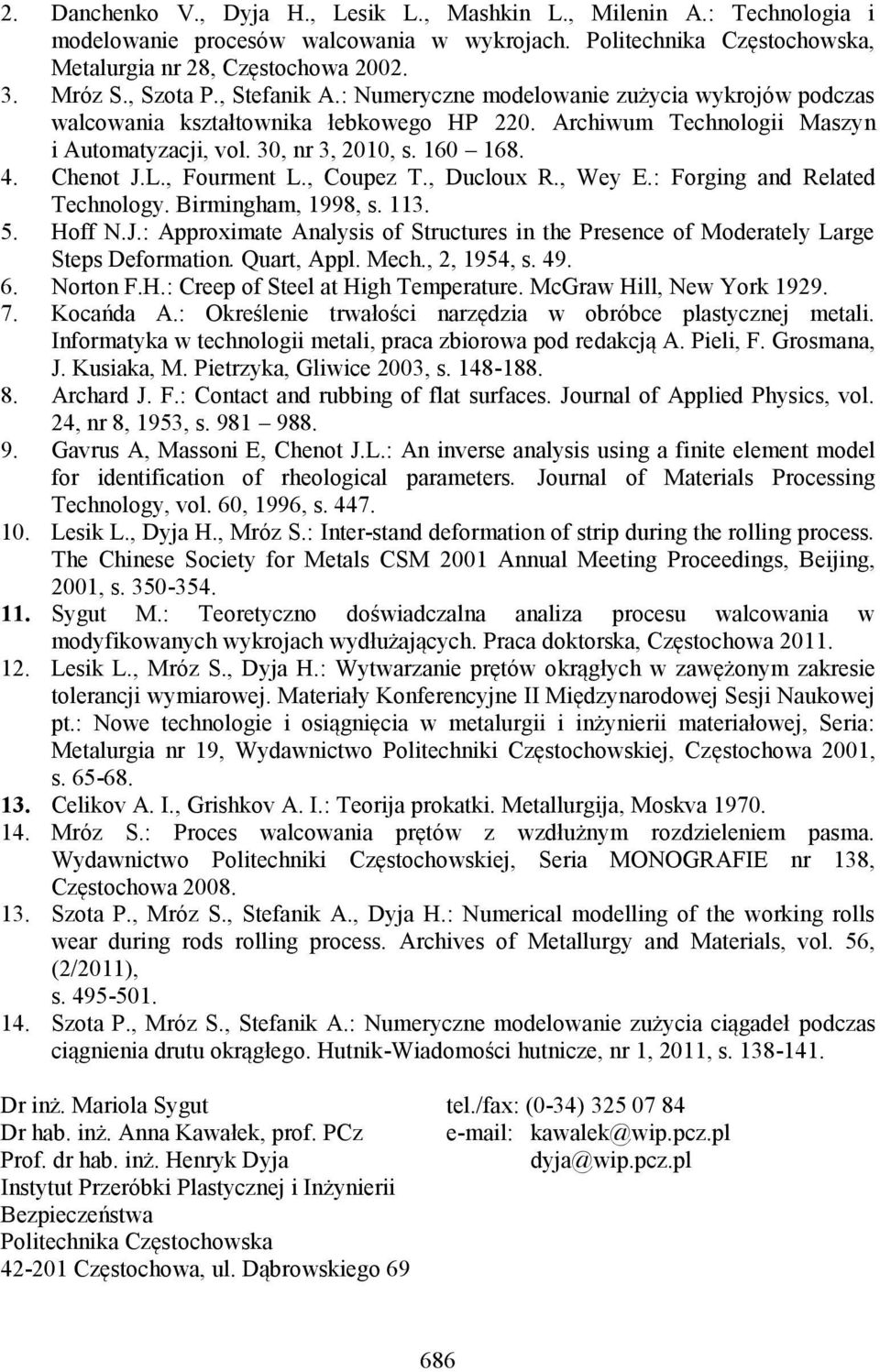 Chenot J.L., Fourment L., Coupez T., Ducloux R., Wey E.: Forging and Related Technology. Birmingham, 1998, s. 113. 5. Hoff N.J.: Approximate Analysis of Structures in the Presence of Moderately Large Steps Deformation.