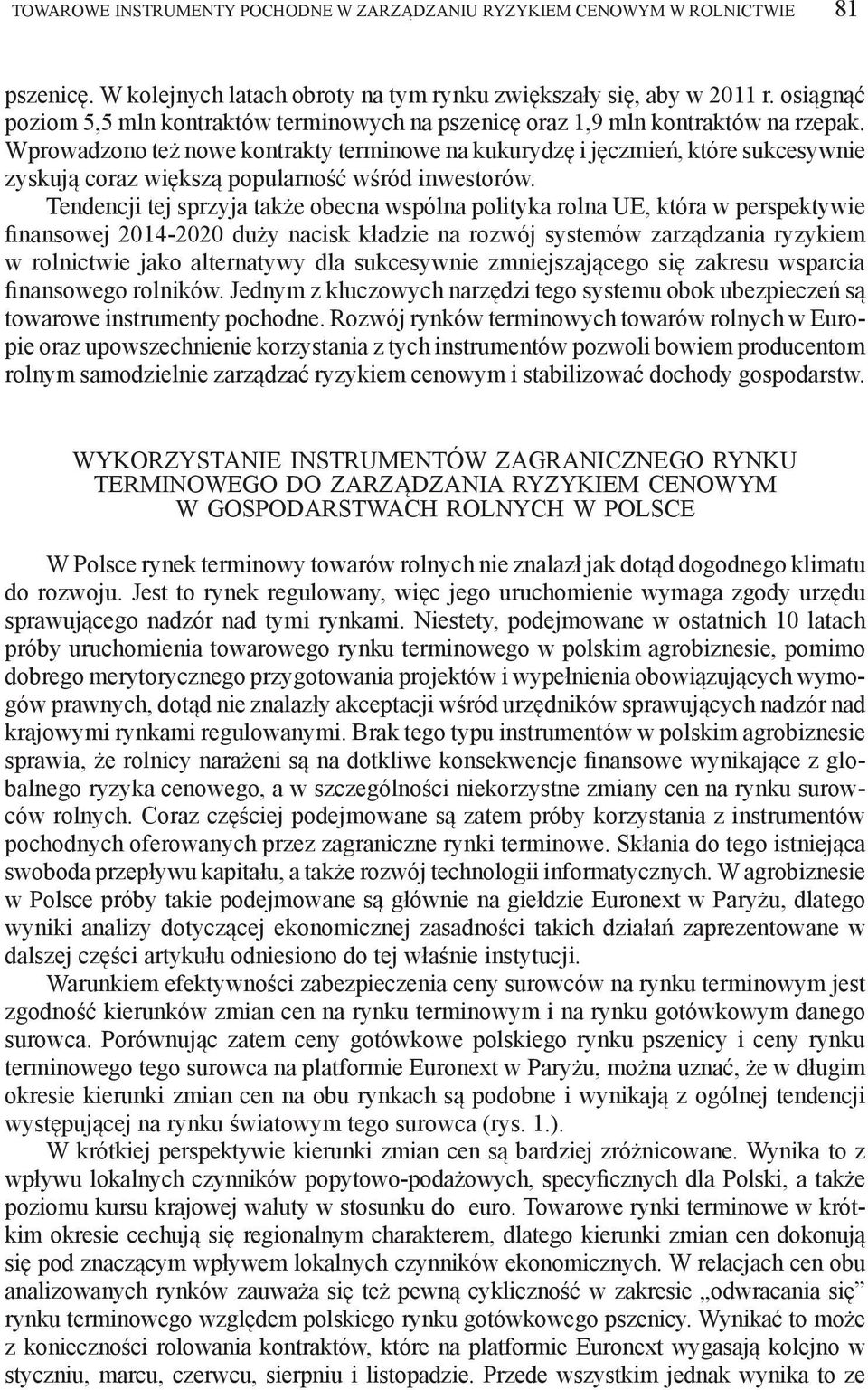 Wprowadzono też nowe kontrakty terminowe na kukurydzę i jęczmień, które sukcesywnie zyskują coraz większą popularność wśród inwestorów.
