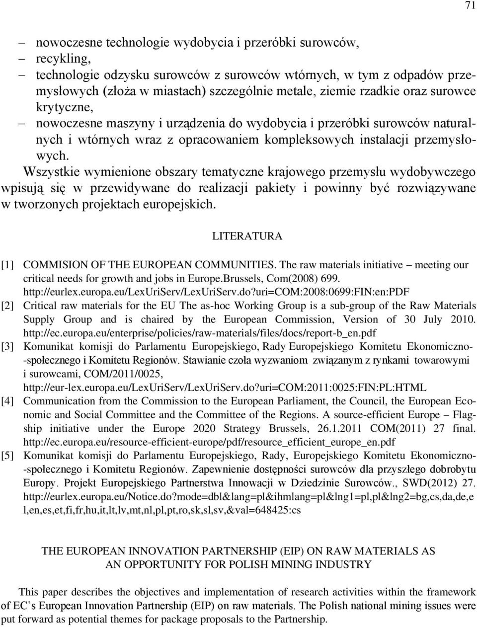 Wszystkie wymienione obszary tematyczne krajowego przemysłu wydobywczego wpisują się w przewidywane do realizacji pakiety i powinny być rozwiązywane w tworzonych projektach europejskich.