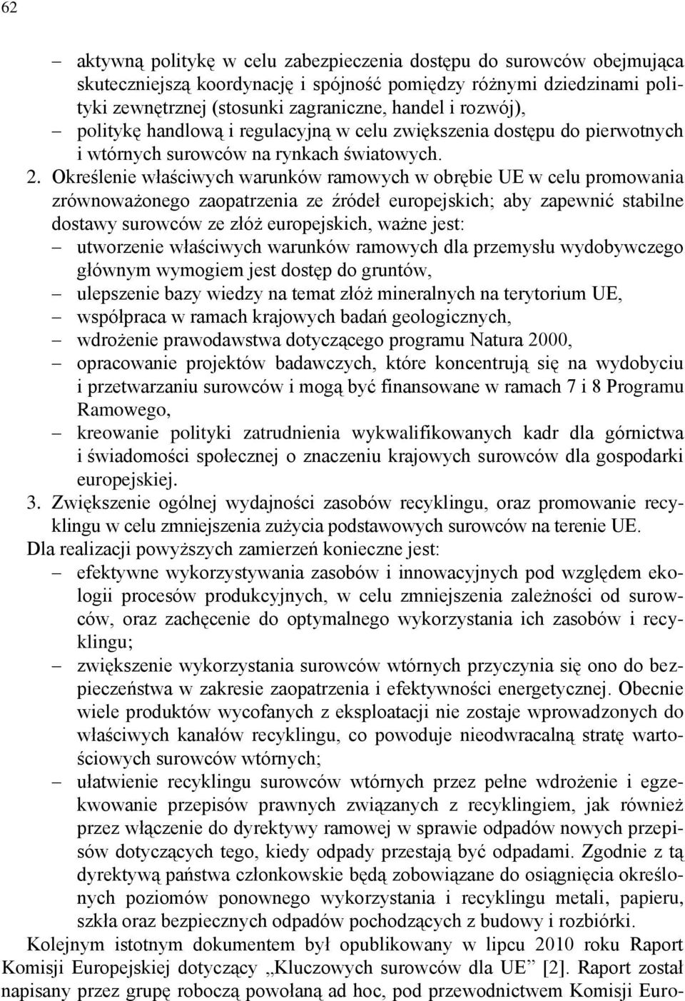 Określenie właściwych warunków ramowych w obrębie UE w celu promowania zrównoważonego zaopatrzenia ze źródeł europejskich; aby zapewnić stabilne dostawy surowców ze złóż europejskich, ważne jest: