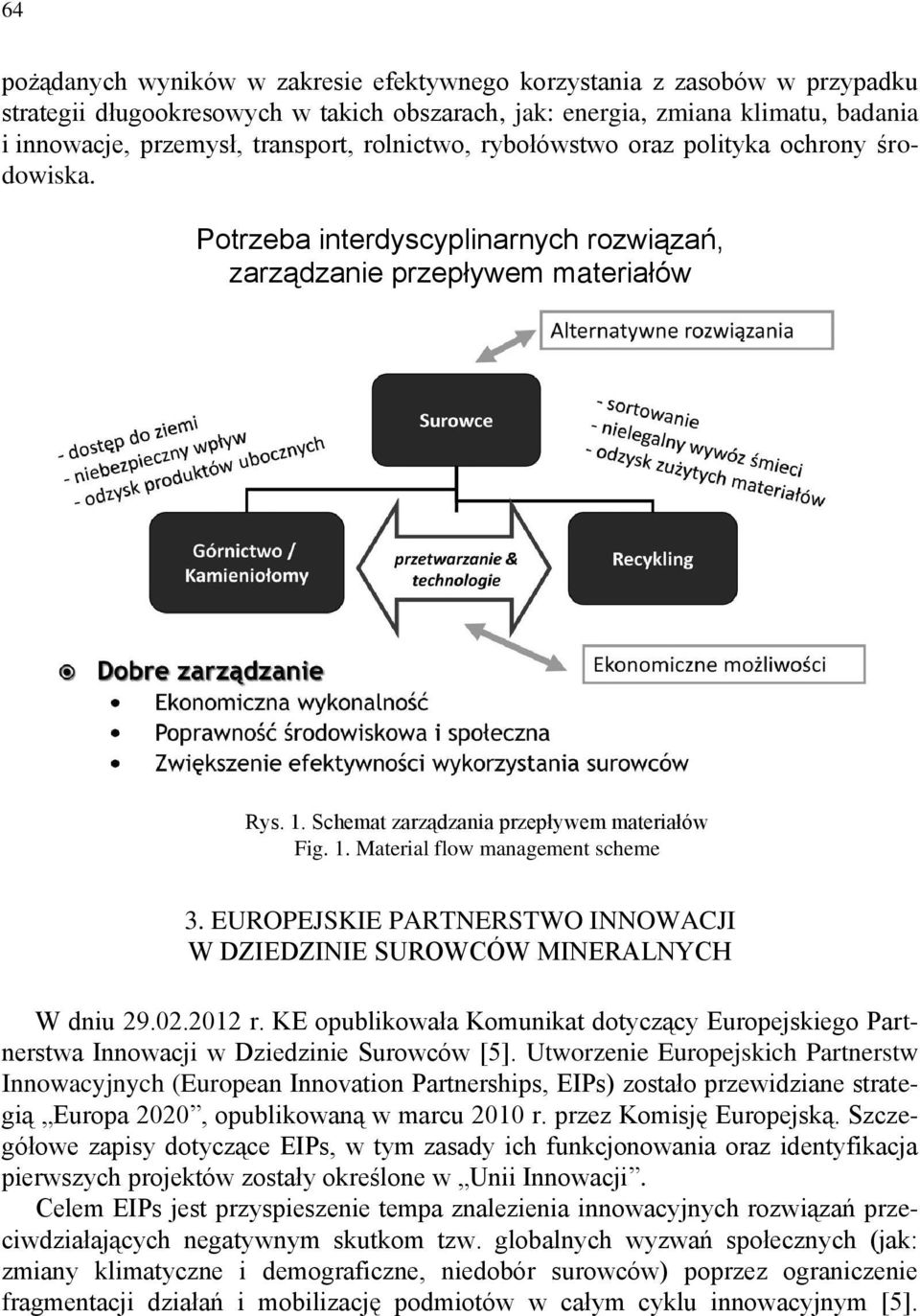 EUROPEJSKIE PARTNERSTWO INNOWACJI W DZIEDZINIE SUROWCÓW MINERALNYCH W dniu 29.02.2012 r. KE opublikowała Komunikat dotyczący Europejskiego Partnerstwa Innowacji w Dziedzinie Surowców [5].