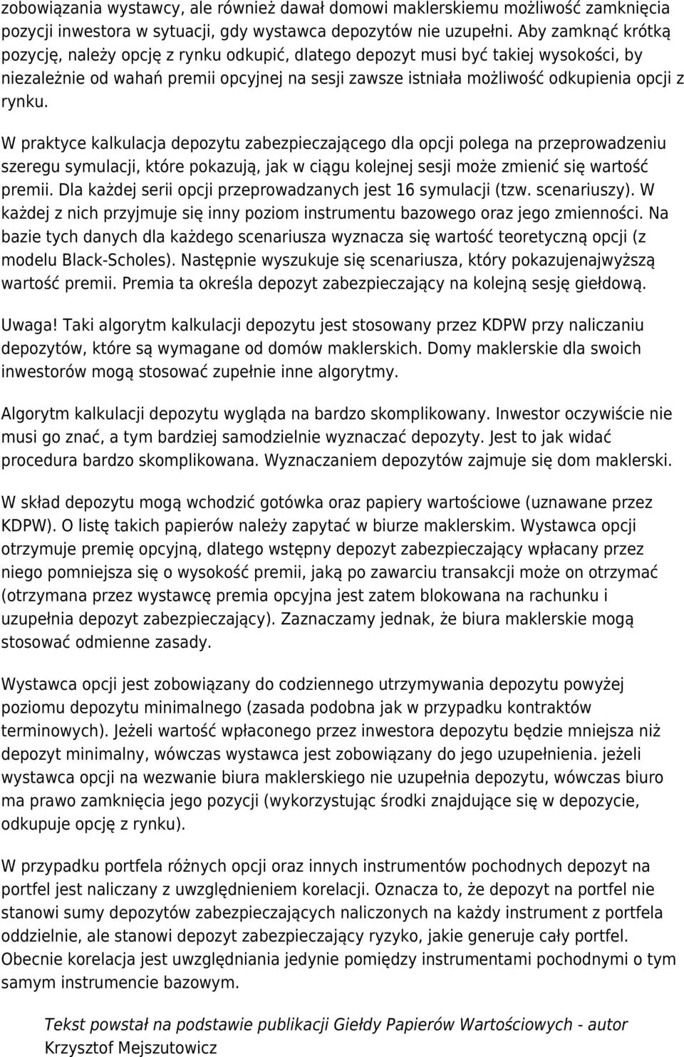 rynku. W praktyce kalkulacja depozytu zabezpieczającego dla opcji polega na przeprowadzeniu szeregu symulacji, które pokazują, jak w ciągu kolejnej sesji może zmienić się wartość premii.