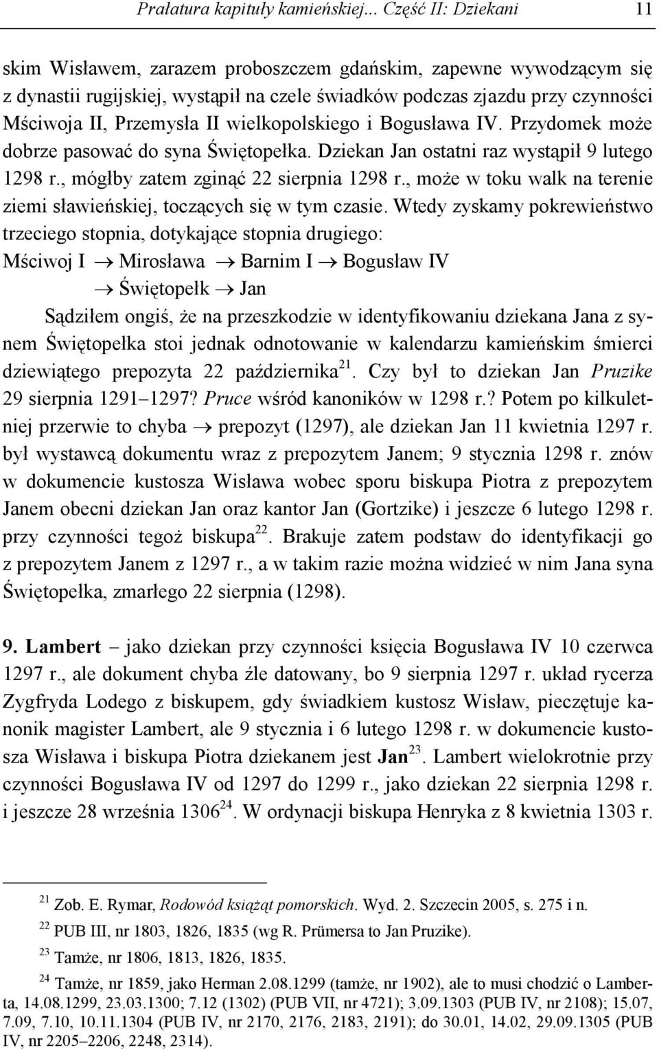 wielkopolskiego i Bogusława IV. Przydomek moŝe dobrze pasować do syna Świętopełka. Dziekan Jan ostatni raz wystąpił 9 lutego 1298 r., mógłby zatem zginąć 22 sierpnia 1298 r.