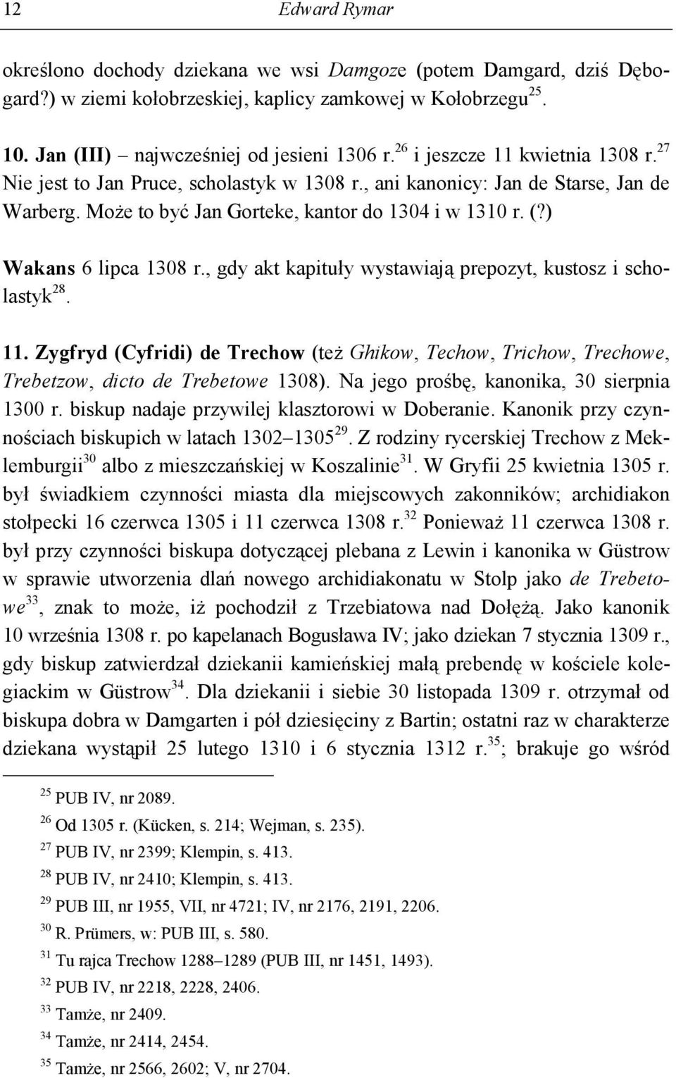 ) Wakans 6 lipca 1308 r., gdy akt kapituły wystawiają prepozyt, kustosz i scholastyk 28. 11. Zygfryd (Cyfridi) de Trechow (teŝ Ghikow, Techow, Trichow, Trechowe, Trebetzow, dicto de Trebetowe 1308).