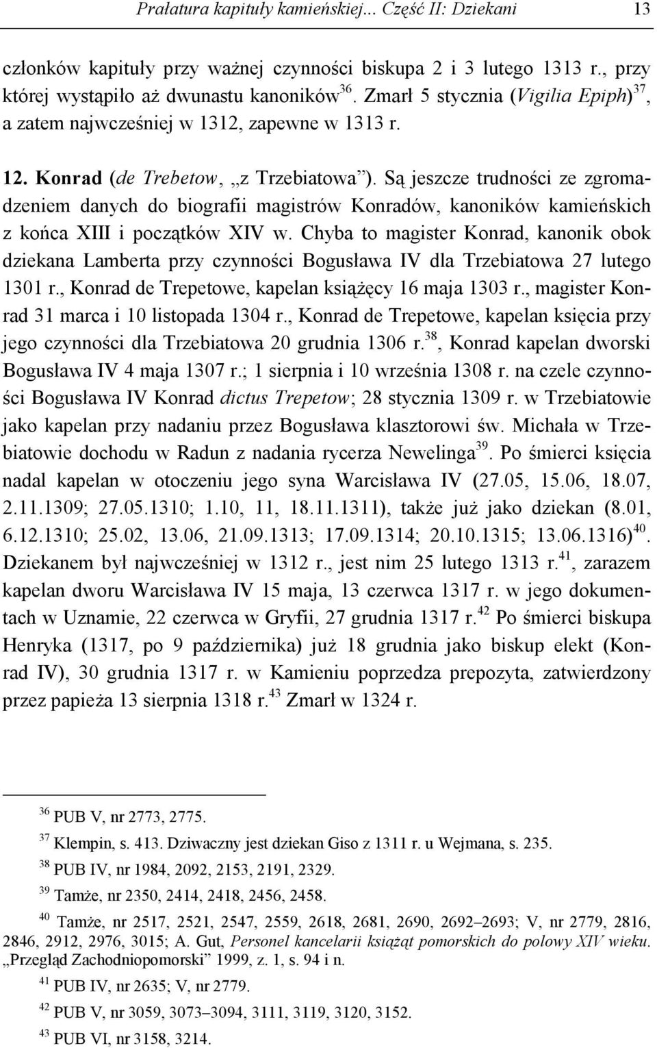Są jeszcze trudności ze zgromadzeniem danych do biografii magistrów Konradów, kanoników kamieńskich z końca XIII i początków XIV w.