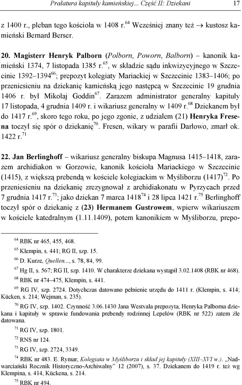 65, w składzie sądu inkwizycyjnego w Szczecinie 1392 1394 66 ; prepozyt kolegiaty Mariackiej w Szczecinie 1383 1406; po przeniesieniu na dziekanię kamieńską jego następcą w Szczecinie 19 grudnia 1406