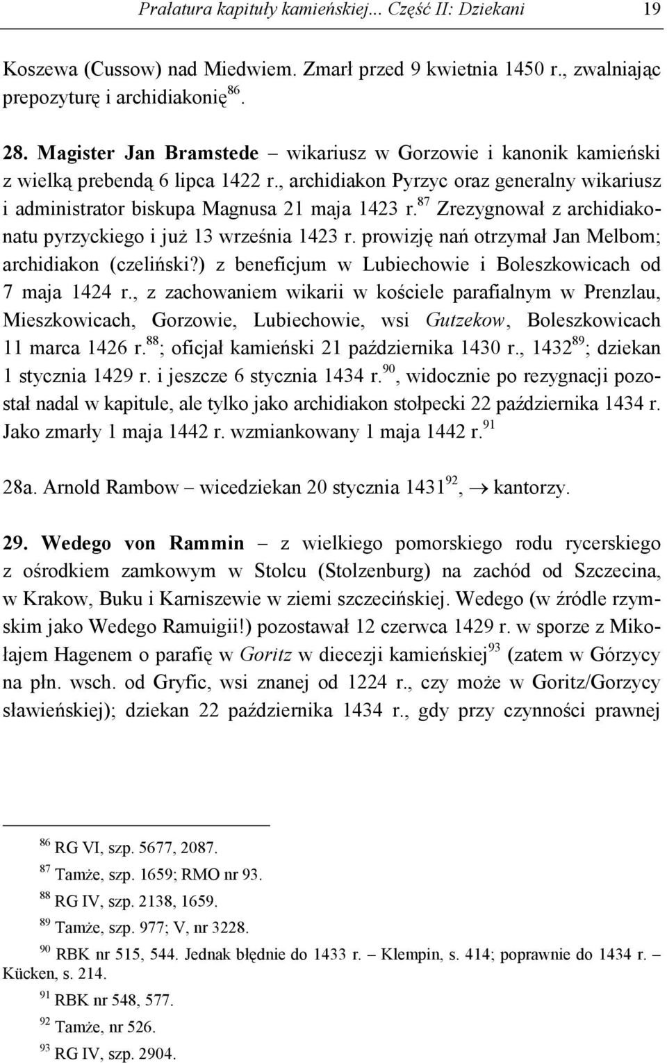87 Zrezygnował z archidiakonatu pyrzyckiego i juŝ 13 września 1423 r. prowizję nań otrzymał Jan Melbom; archidiakon (czeliński?) z beneficjum w Lubiechowie i Boleszkowicach od 7 maja 1424 r.