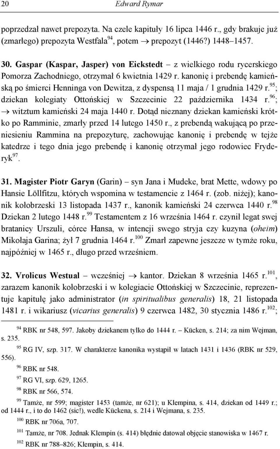 kanonię i prebendę kamieńską po śmierci Henninga von Dewitza, z dyspensą 11 maja / 1 grudnia 1429 r. 95 ; dziekan kolegiaty Ottońskiej w Szczecinie 22 października 1434 r.