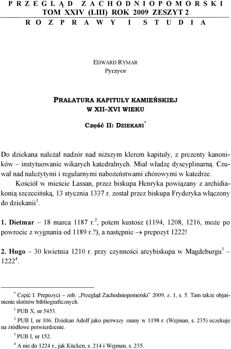 Czuwał nad naleŝytymi i regularnymi naboŝeństwami chórowymi w katedrze. Kościół w mieście Lassan, przez biskupa Henryka powiązany z archidiakonią szczecińską, 13 stycznia 1337 r.