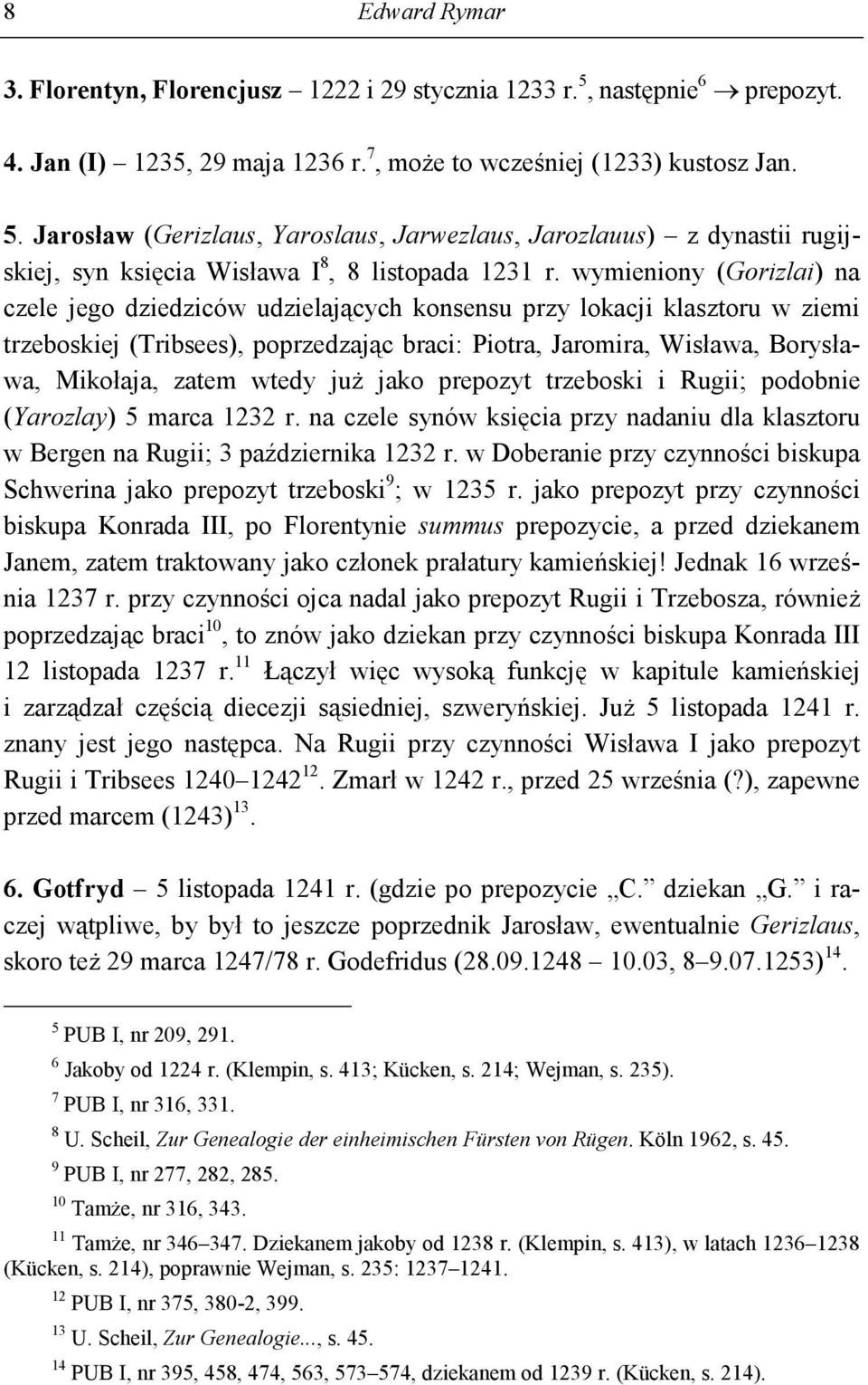 wtedy juŝ jako prepozyt trzeboski i Rugii; podobnie (Yarozlay) 5 marca 1232 r. na czele synów księcia przy nadaniu dla klasztoru w Bergen na Rugii; 3 października 1232 r.