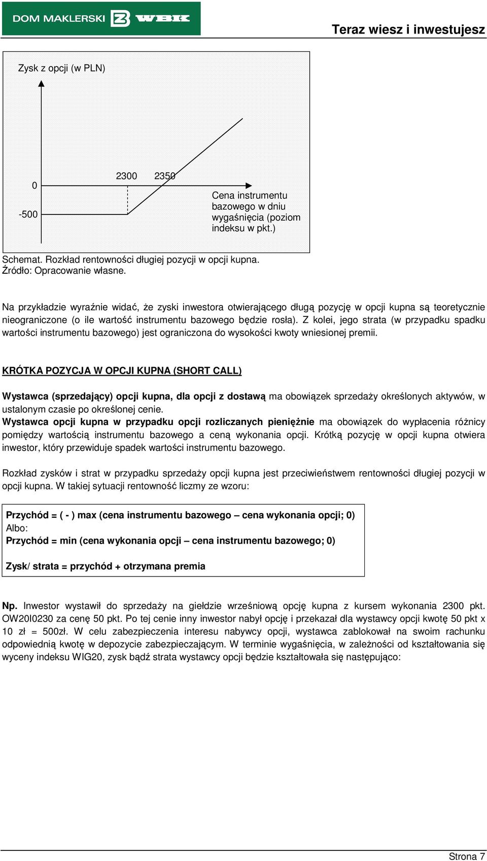 Z kolei, jego strata (w przypadku spadku wartości instrumentu bazowego) jest ograniczona do wysokości kwoty wniesionej premii.