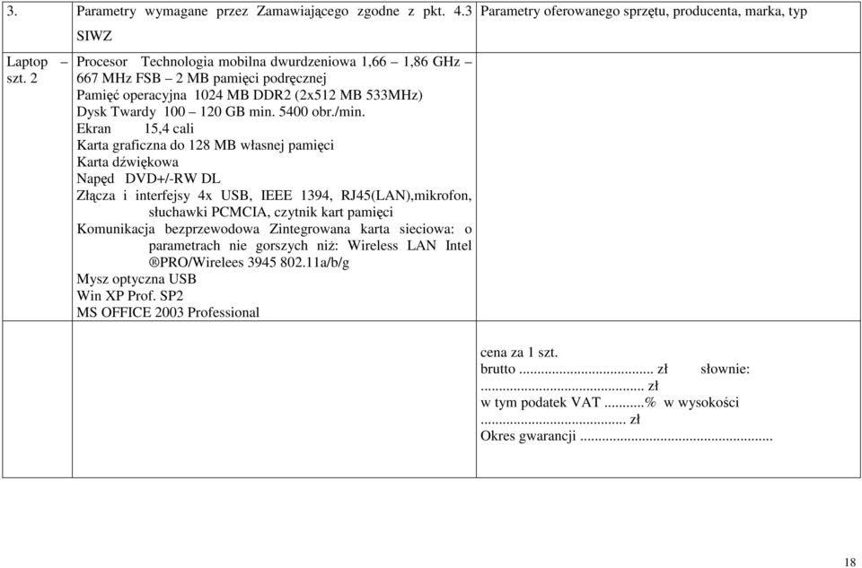 Ekran 15,4 cali Karta graficzna do 128 MB własnej pamięci Karta dźwiękowa Napęd DVD+/-RW DL Złącza i interfejsy 4x USB, IEEE 1394, RJ45(LAN),mikrofon, słuchawki PCMCIA, czytnik kart pamięci