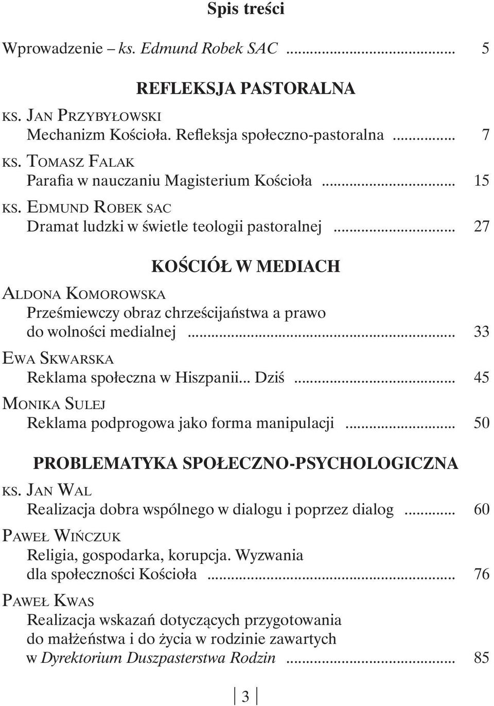 .. 27 kościół w mediach Aldona Komorowska Prześmiewczy obraz chrześcijaństwa a prawo do wolności medialnej... 33 Ewa Skwarska Reklama społeczna w Hiszpanii... Dziś.