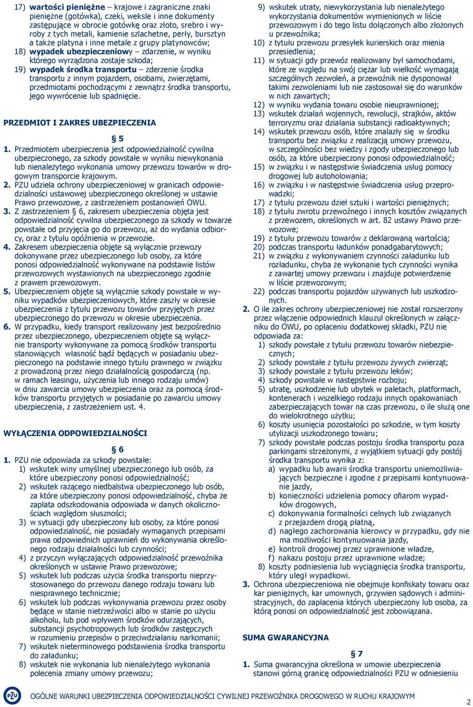 transportu z innym pojazdem, osobami, zwierzętami, przedmiotami pochodzącymi z zewnątrz środka transportu, jego wywrócenie lub spadnięcie. PRZEDMIOT I ZAKRES UBEZPIECZENIA 5 1.