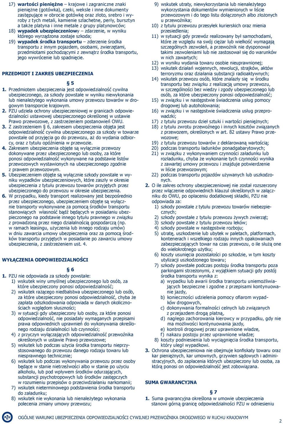 transportu z innym pojazdem, osobami, zwierzętami, przedmiotami pochodzącymi z zewnątrz środka transportu, jego wywrócenie lub spadnięcie. PRZEDMIOT I ZAKRES UBEZPIECZENIA 5 1.