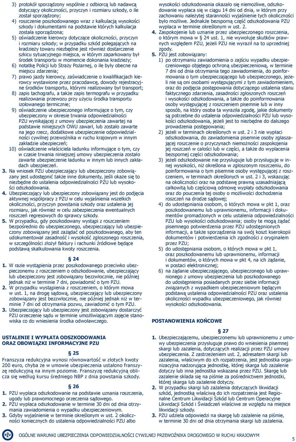 niezbędne jest również dostarczenie szkicu sytuacyjnego miejsca, w którym zaparkowany był środek transportu w momencie dokonania kradzieży; 6) notatkę Policji lub Straży Pożarnej, o ile były obecne